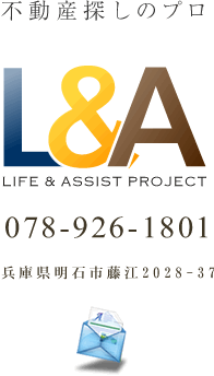 不動産探しのプロ L&A LIFE & ASSIST PROJECT 078-926-1801 兵庫県明石市藤江2028-37